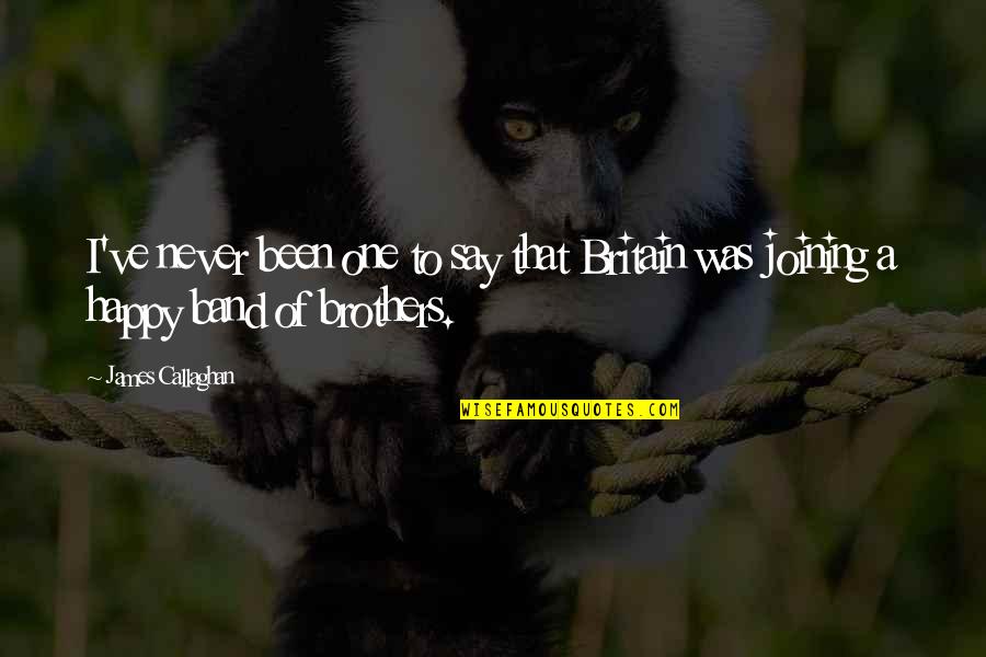 Brothers To Brothers Quotes By James Callaghan: I've never been one to say that Britain