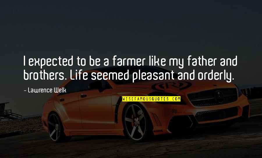 Brothers To Brothers Quotes By Lawrence Welk: I expected to be a farmer like my Brothers To Brothers Quotes By Lawrence Welk: I expected to be a farmer like my
