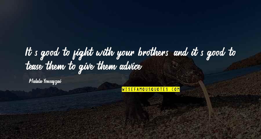Brothers To Brothers Quotes By Malala Yousafzai: It's good to fight with your brothers, and Brothers To Brothers Quotes By Malala Yousafzai: It's good to fight with your brothers, and