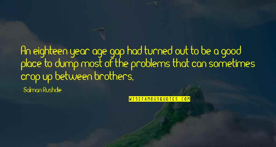 Brothers To Brothers Quotes By Salman Rushdie: An eighteen-year age gap had turned out to Brothers To Brothers Quotes By Salman Rushdie: An eighteen-year age gap had turned out to