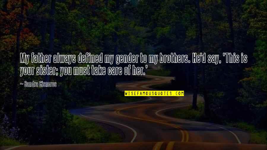 Brothers To Brothers Quotes By Sandra Cisneros: My father always defined my gender to my Brothers To Brothers Quotes By Sandra Cisneros: My father always defined my gender to my