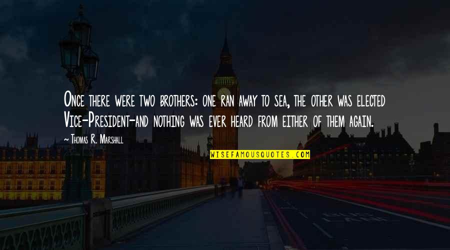 Brothers To Brothers Quotes By Thomas R. Marshall: Once there were two brothers: one ran away Brothers To Brothers Quotes By Thomas R. Marshall: Once there were two brothers: one ran away