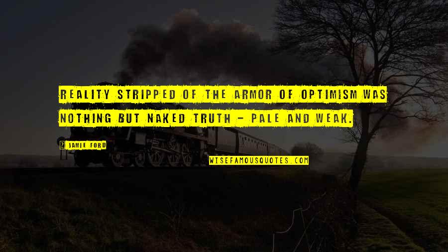 Brothers Unite Quotes By Jamie Ford: Reality stripped of the armor of optimism was