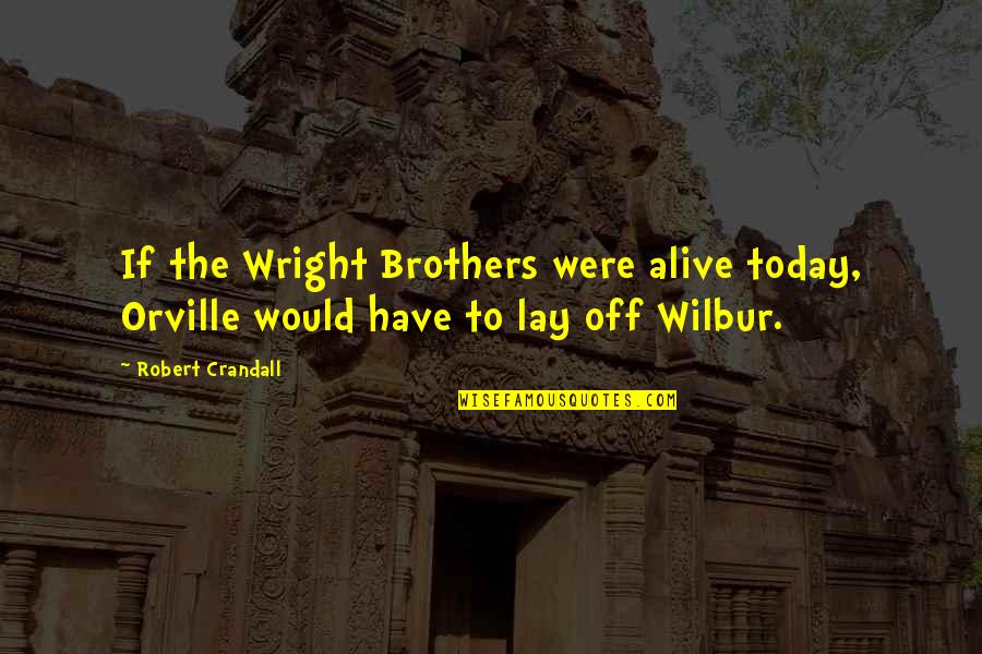 Brothers Wright Quotes By Robert Crandall: If the Wright Brothers were alive today, Orville