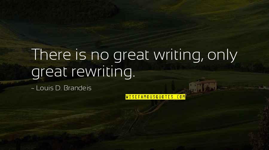 Broths For A Cup Quotes By Louis D. Brandeis: There is no great writing, only great rewriting.