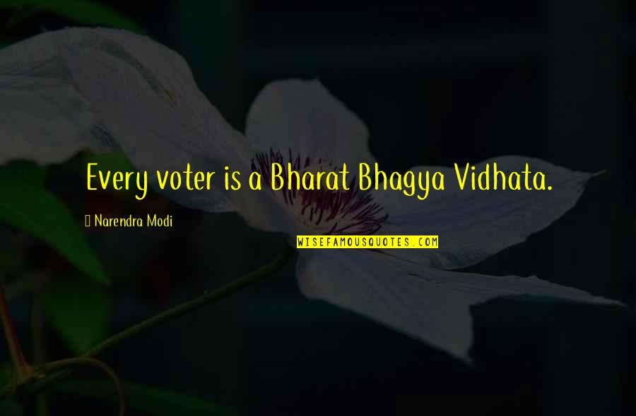 Broths For A Cup Quotes By Narendra Modi: Every voter is a Bharat Bhagya Vidhata.