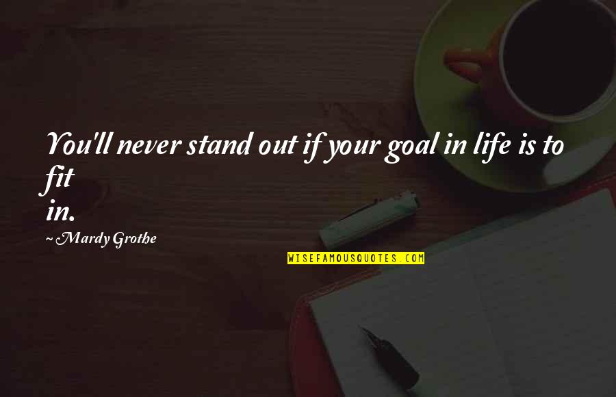 Broths Soup Quotes By Mardy Grothe: You'll never stand out if your goal in Broths Soup Quotes By Mardy Grothe: You'll never stand out if your goal in