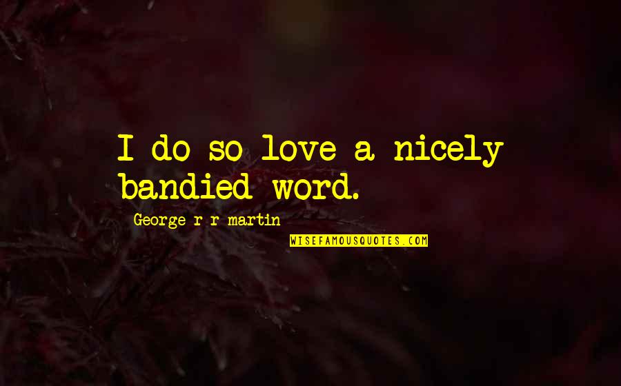 Brothy Mushroom Quotes By George R R Martin: I do so love a nicely bandied word. Brothy Mushroom Quotes By George R R Martin: I do so love a nicely bandied word.
