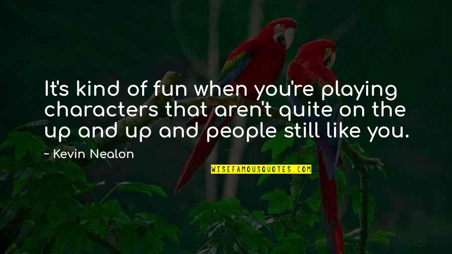 Brottom Quotes By Kevin Nealon: It's kind of fun when you're playing characters Brottom Quotes By Kevin Nealon: It's kind of fun when you're playing characters