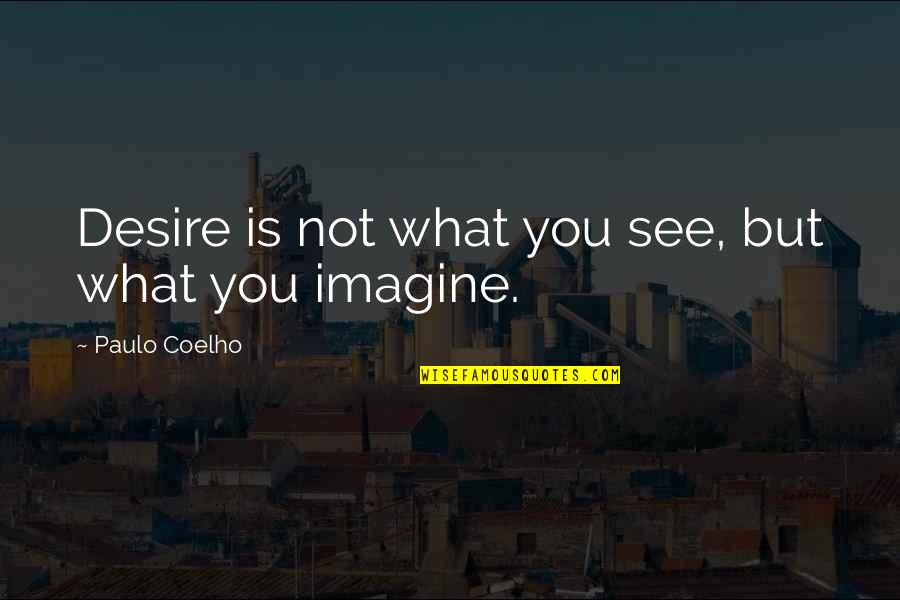 Brottom Quotes By Paulo Coelho: Desire is not what you see, but what