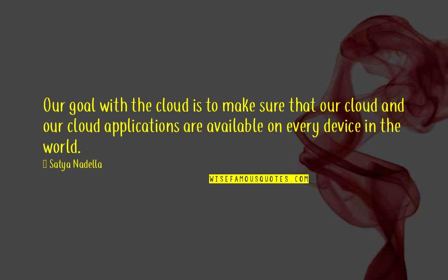 Broucek Quotes By Satya Nadella: Our goal with the cloud is to make