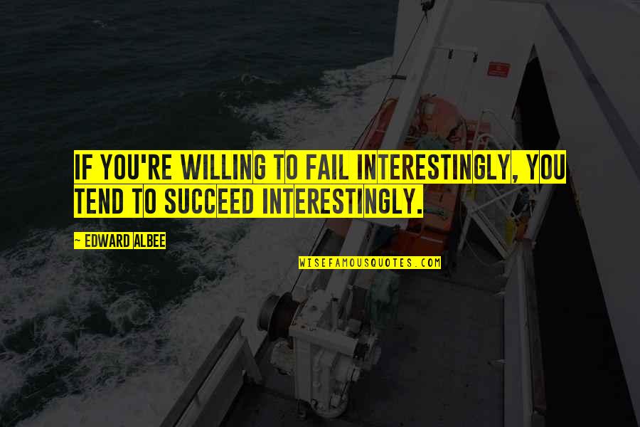 Broucke Kachels Quotes By Edward Albee: If you're willing to fail interestingly, you tend