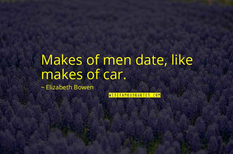Broucke Kachels Quotes By Elizabeth Bowen: Makes of men date, like makes of car. Broucke Kachels Quotes By Elizabeth Bowen: Makes of men date, like makes of car.