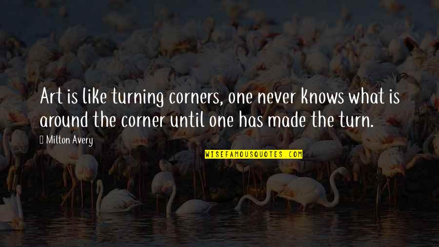 Broucke Kachels Quotes By Milton Avery: Art is like turning corners, one never knows