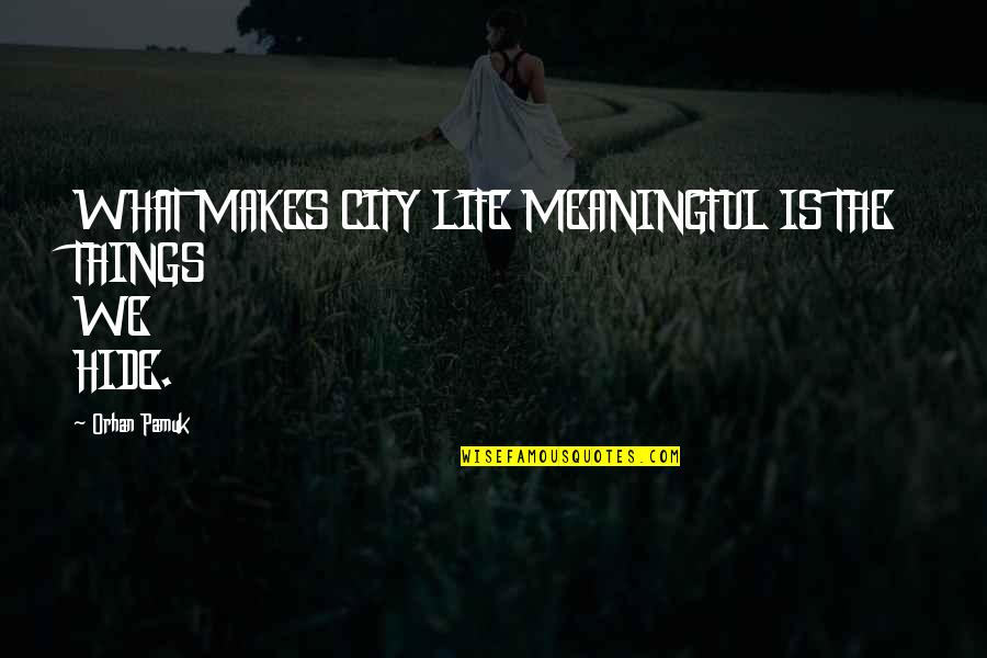 Broucky Dy Quotes By Orhan Pamuk: WHAT MAKES CITY LIFE MEANINGFUL IS THE THINGS Broucky Dy Quotes By Orhan Pamuk: WHAT MAKES CITY LIFE MEANINGFUL IS THE THINGS