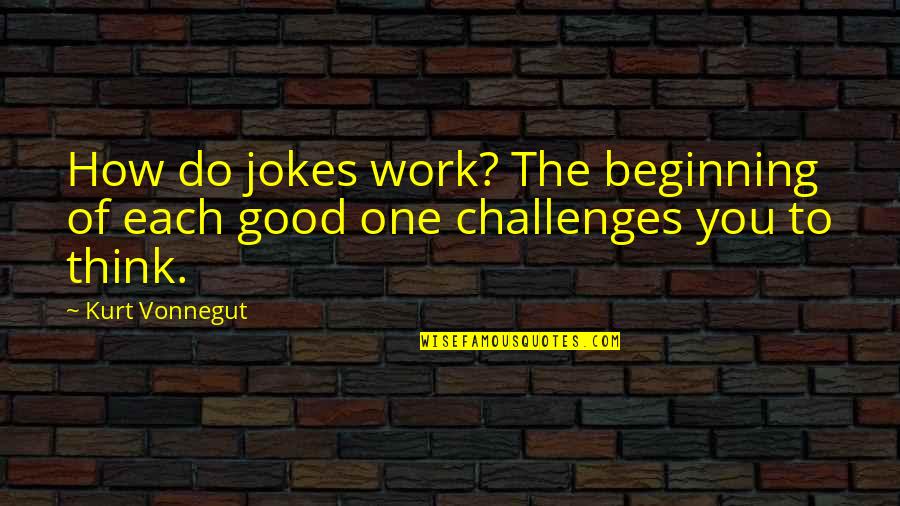 Broudy And Associates Quotes By Kurt Vonnegut: How do jokes work? The beginning of each