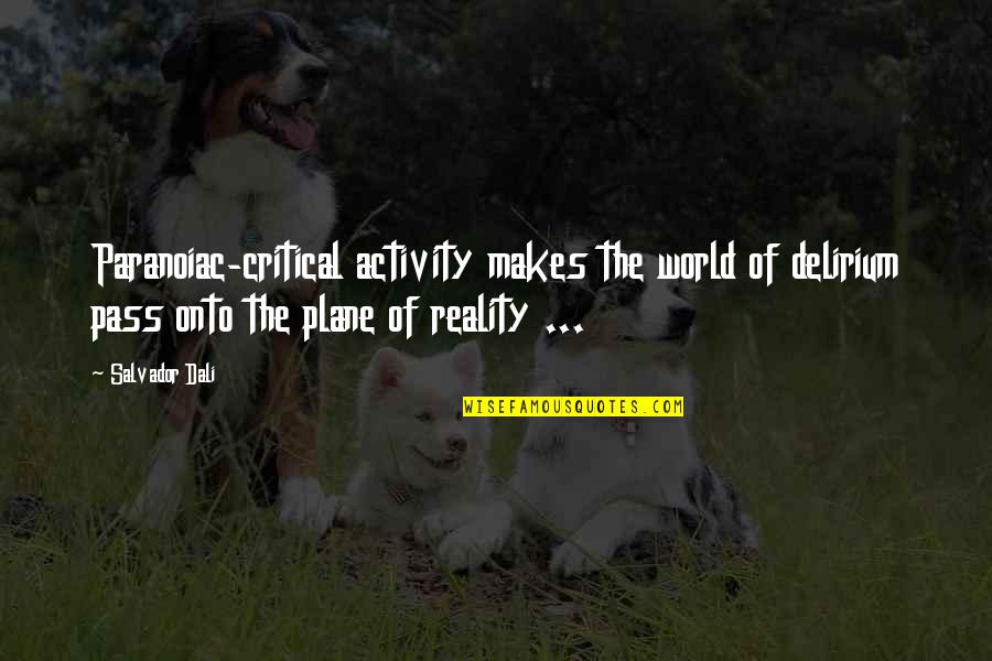 Broudy And Associates Quotes By Salvador Dali: Paranoiac-critical activity makes the world of delirium pass Broudy And Associates Quotes By Salvador Dali: Paranoiac-critical activity makes the world of delirium pass