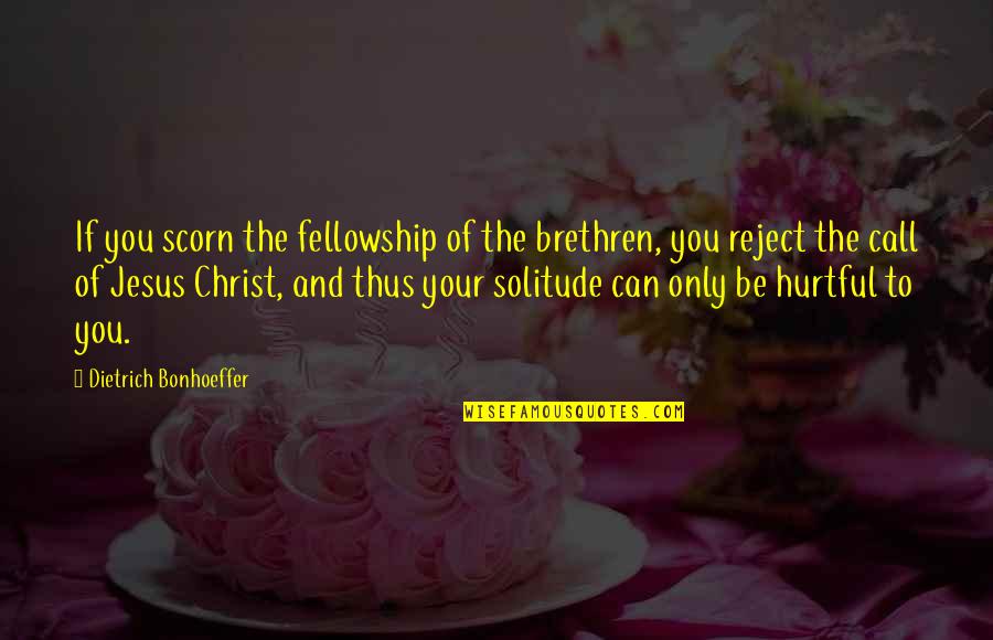 Brougham Quotes By Dietrich Bonhoeffer: If you scorn the fellowship of the brethren,