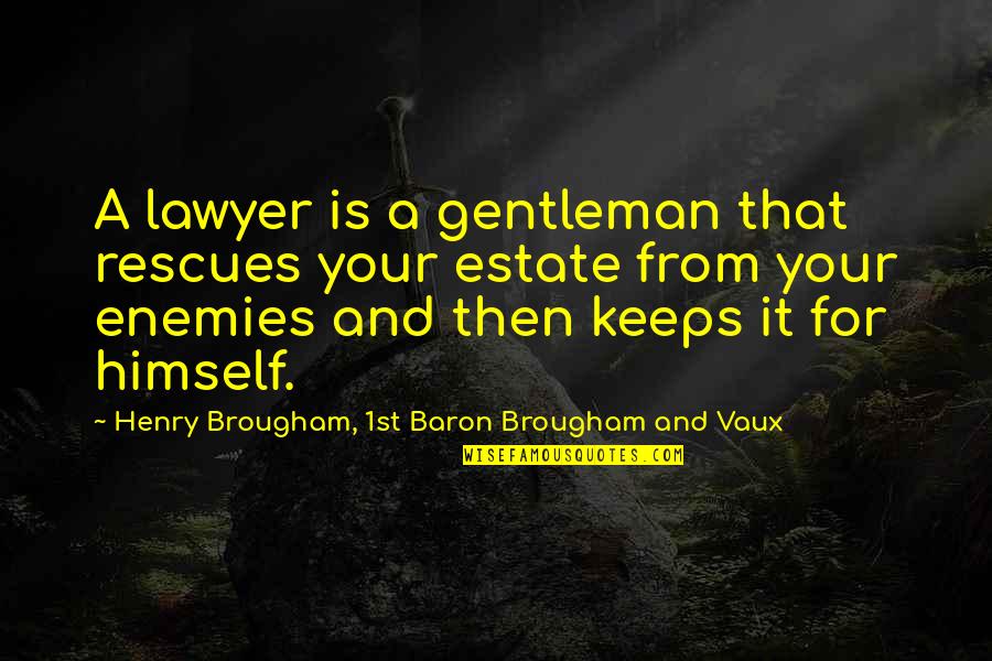 Brougham Quotes By Henry Brougham, 1st Baron Brougham And Vaux: A lawyer is a gentleman that rescues your