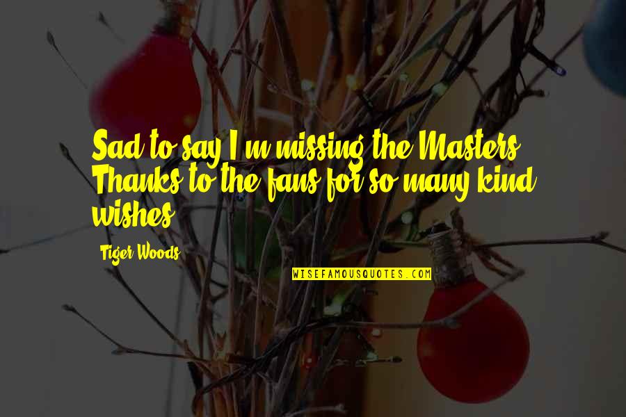 Broughams Crossword Quotes By Tiger Woods: Sad to say I'm missing the Masters. Thanks