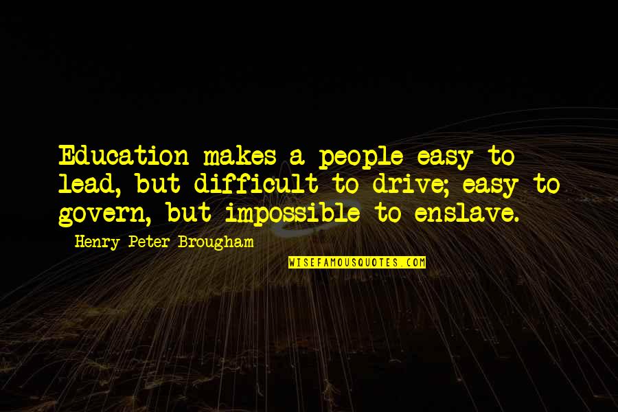 Brougham's Quotes By Henry Peter Brougham: Education makes a people easy to lead, but