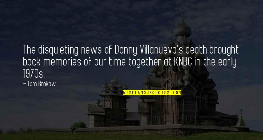 Brought Back Memories Quotes By Tom Brokaw: The disquieting news of Danny Villanueva's death brought