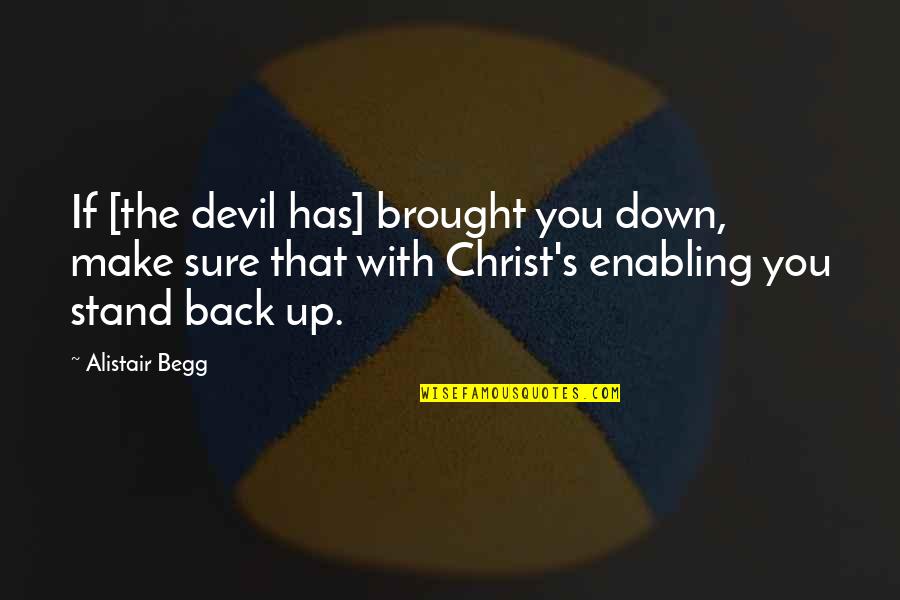 Brought Back Quotes By Alistair Begg: If [the devil has] brought you down, make