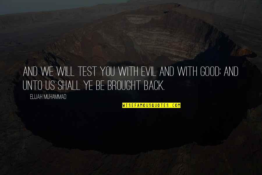 Brought Back Quotes By Elijah Muhammad: And we will test you with evil and