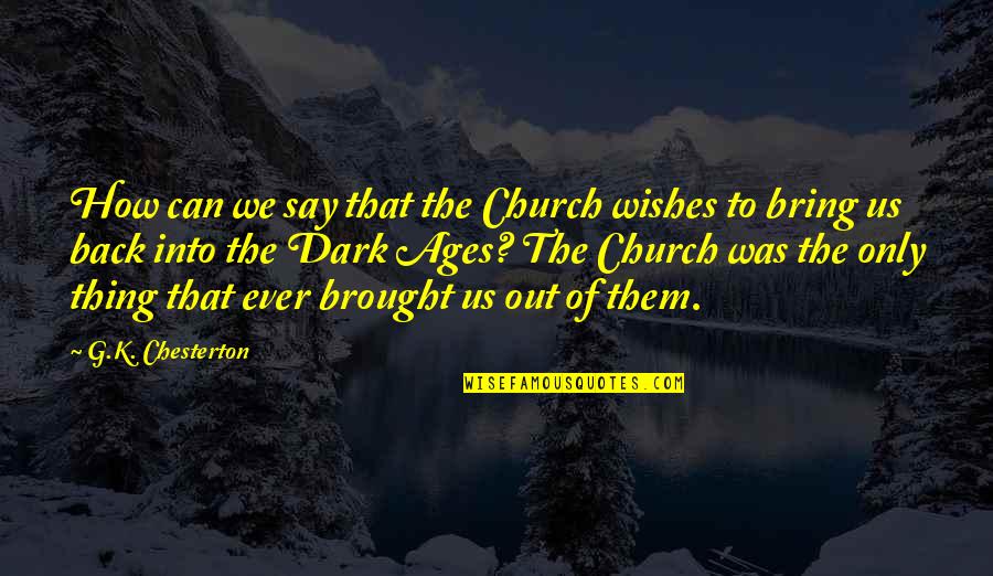 Brought Back Quotes By G.K. Chesterton: How can we say that the Church wishes