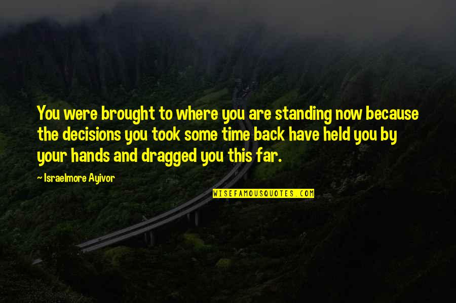 Brought Back Quotes By Israelmore Ayivor: You were brought to where you are standing