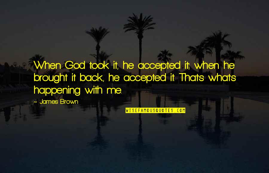 Brought Back Quotes By James Brown: When God took it, he accepted it; when