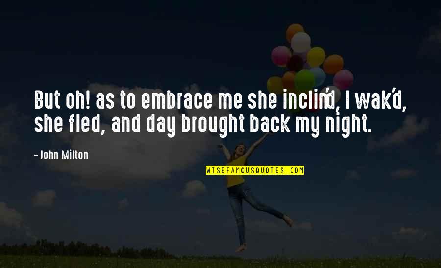 Brought Back Quotes By John Milton: But oh! as to embrace me she inclin'd,
