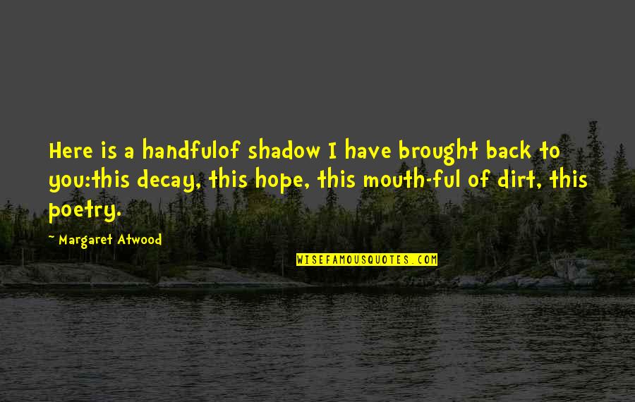Brought Back Quotes By Margaret Atwood: Here is a handfulof shadow I have brought