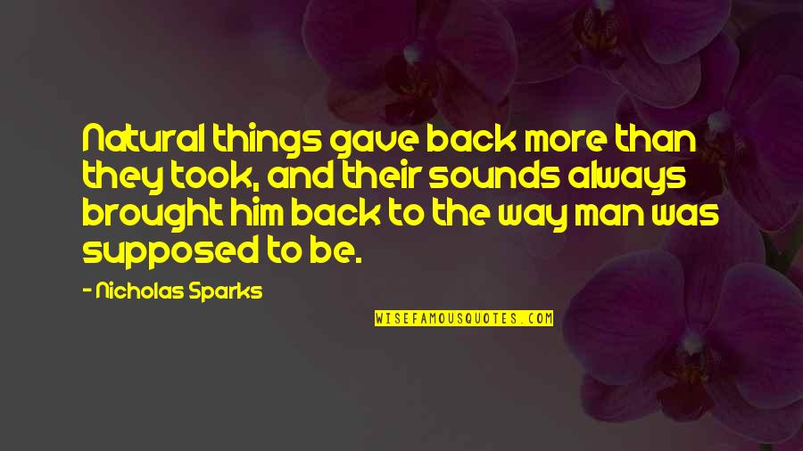 Brought Back Quotes By Nicholas Sparks: Natural things gave back more than they took,