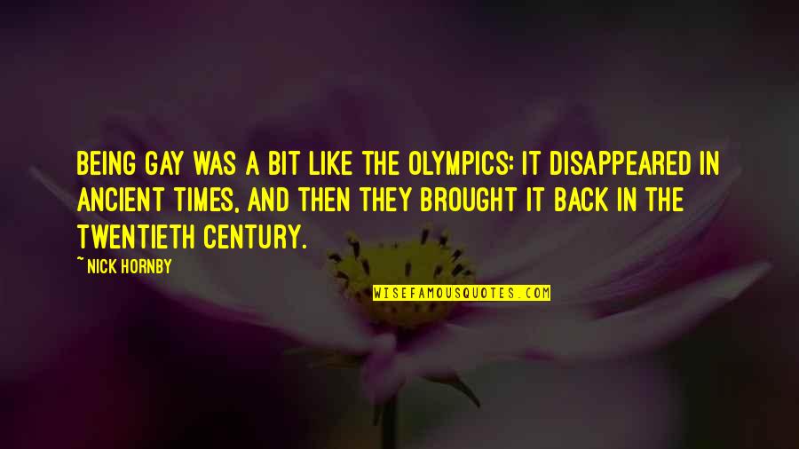 Brought Back Quotes By Nick Hornby: Being gay was a bit like the Olympics: