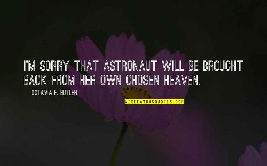 Brought Back Quotes By Octavia E. Butler: I'm sorry that astronaut will be brought back