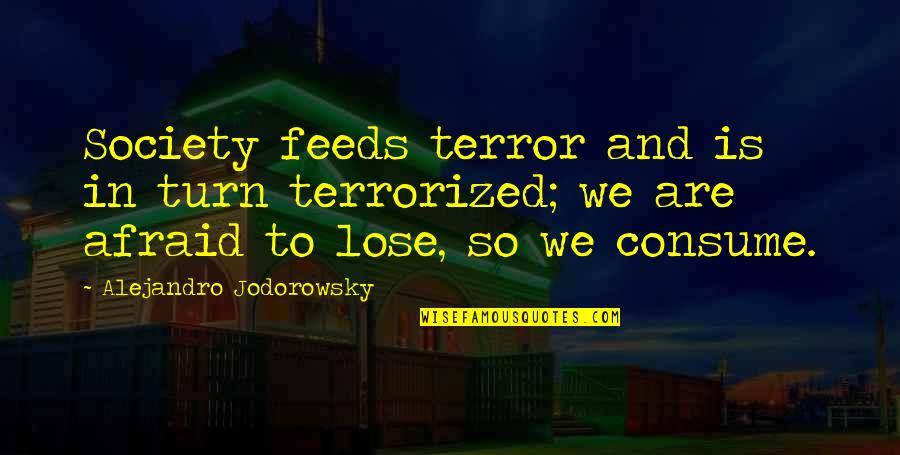 Brought Back To Life Quotes By Alejandro Jodorowsky: Society feeds terror and is in turn terrorized;