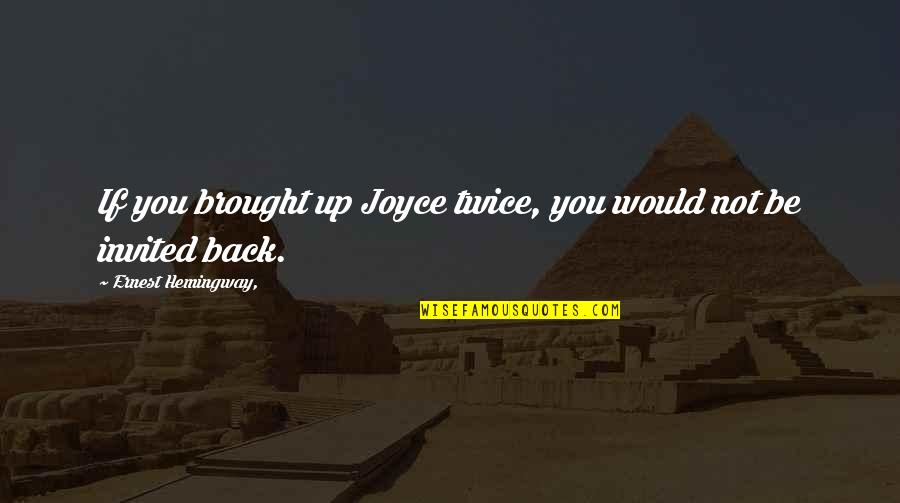 Brought Back To Life Quotes By Ernest Hemingway,: If you brought up Joyce twice, you would Brought Back To Life Quotes By Ernest Hemingway,: If you brought up Joyce twice, you would