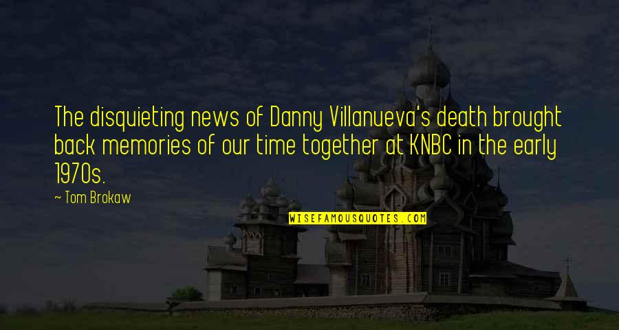 Brought Back Together Quotes By Tom Brokaw: The disquieting news of Danny Villanueva's death brought