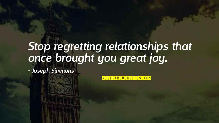 Brought Joy Quotes By Joseph Simmons: Stop regretting relationships that once brought you great Brought Joy Quotes By Joseph Simmons: Stop regretting relationships that once brought you great