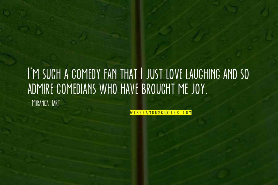 Brought Joy Quotes By Miranda Hart: I'm such a comedy fan that I just Brought Joy Quotes By Miranda Hart: I'm such a comedy fan that I just