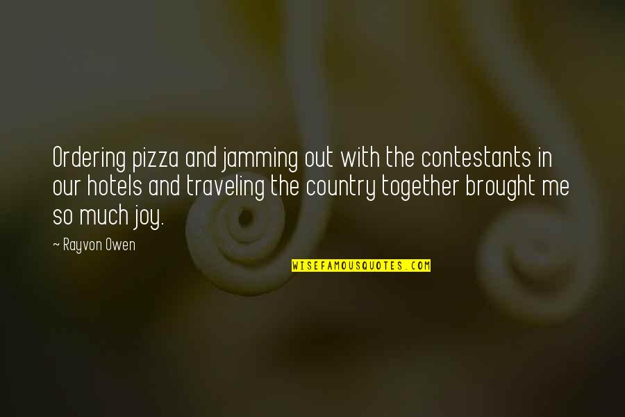 Brought Joy Quotes By Rayvon Owen: Ordering pizza and jamming out with the contestants Brought Joy Quotes By Rayvon Owen: Ordering pizza and jamming out with the contestants