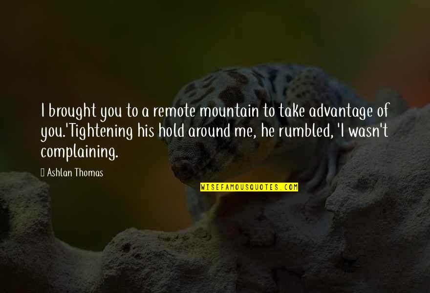 Brought Me To You Quotes By Ashlan Thomas: I brought you to a remote mountain to