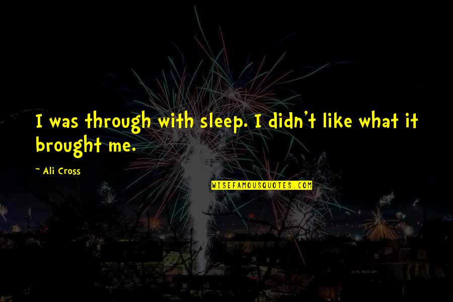 Brought Quotes By Ali Cross: I was through with sleep. I didn't like