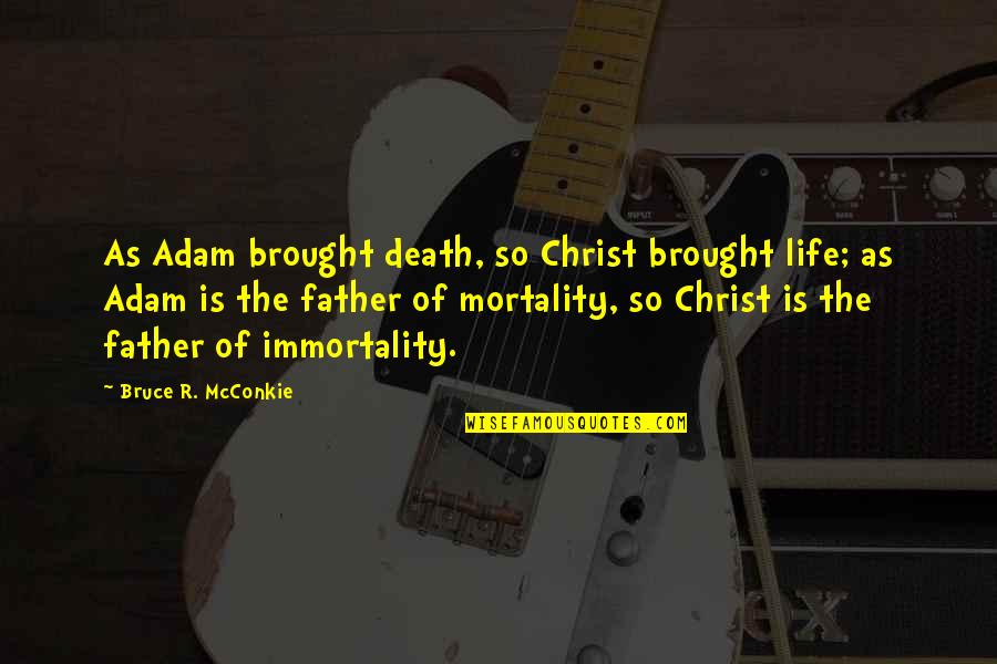 Brought Quotes By Bruce R. McConkie: As Adam brought death, so Christ brought life;