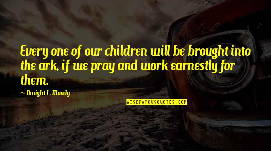 Brought Quotes By Dwight L. Moody: Every one of our children will be brought