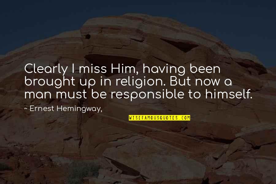 Brought Quotes By Ernest Hemingway,: Clearly I miss Him, having been brought up