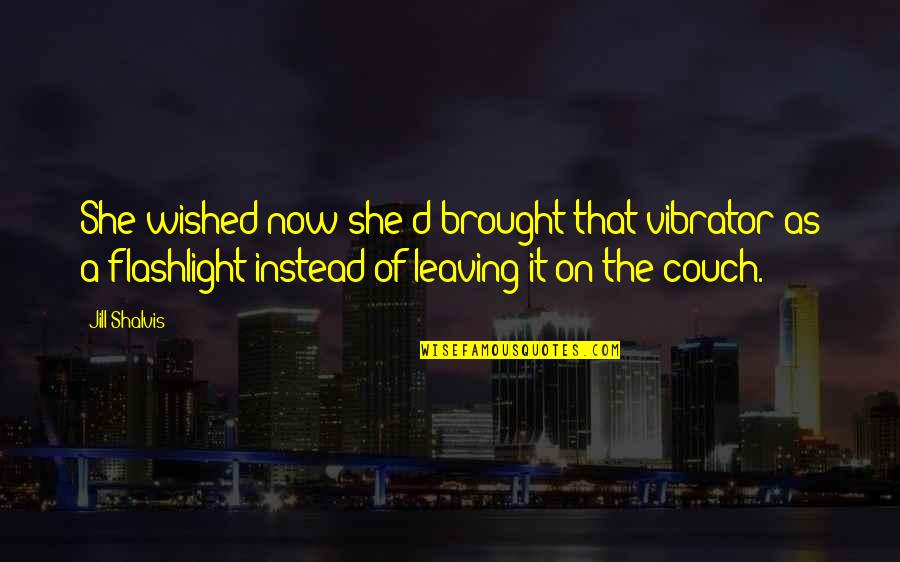 Brought Quotes By Jill Shalvis: She wished now she'd brought that vibrator as