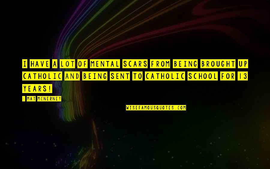 Brought Quotes By Mat McNerney: I have a lot of mental scars from Brought Quotes By Mat McNerney: I have a lot of mental scars from