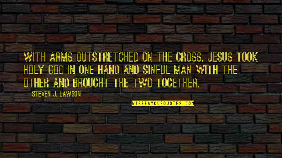 Brought Quotes By Steven J. Lawson: With arms outstretched on the cross. Jesus took